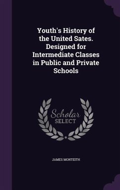 Youth's History of the United Sates. Designed for Intermediate Classes in Public and Private Schools - Monteith, James