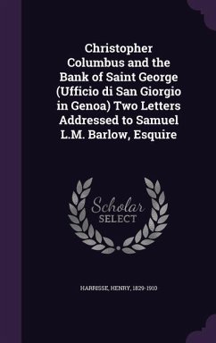 Christopher Columbus and the Bank of Saint George (Ufficio di San Giorgio in Genoa) Two Letters Addressed to Samuel L.M. Barlow, Esquire - Harrisse, Henry