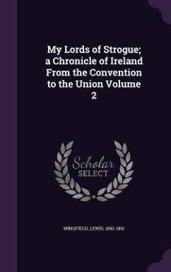 My Lords of Strogue; a Chronicle of Ireland From the Convention to the Union Volume 2 - Wingfield, Lewis