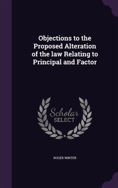 Objections to the Proposed Alteration of the law Relating to Principal and Factor - Winter, Roger Objections to the Proposed Alteration of the law Relating to Principal and Factor - Winter, Roger