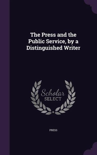 The Press and the Public Service, by a Distinguished Writer The Press and the Public Service, by a Distinguished Writer