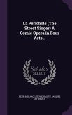 La Perichole (The Street Singer) A Comic Opera in Four Acts ..