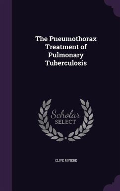 The Pneumothorax Treatment of Pulmonary Tuberculosis - Riviere, Clive