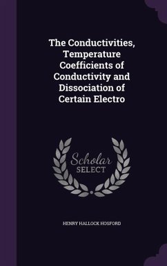 The Conductivities, Temperature Coefficients of Conductivity and Dissociation of Certain Electro - Hosford, Henry Hallock