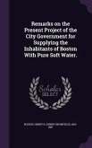 Remarks on the Present Project of the City Government for Supplying the Inhabitants of Boston With Pure Soft Water.