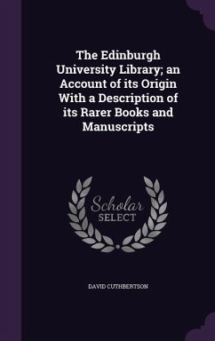 The Edinburgh University Library; an Account of its Origin With a Description of its Rarer Books and Manuscripts - Cuthbertson, David