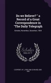 Do we Believe? " a Record of a Great Correspondence in "The Daily Telegraph