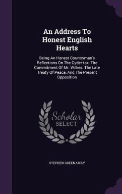 An Address To Honest English Hearts: Being An Honest Countryman's Reflections On The Cyder-tax. The Commitment Of Mr. Wilkes. The Late Treaty Of Peace - Greenaway, Stephen