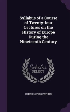 Syllabus of a Course of Twenty-four Lectures on the History of Europe During the Nineteenth Century - Stephens, H Morse