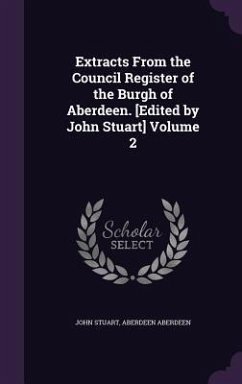 Extracts From the Council Register of the Burgh of Aberdeen. [Edited by John Stuart] Volume 2 - Stuart, John; Aberdeen, Aberdeen