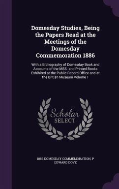 Domesday Studies, Being the Papers Read at the Meetings of the Domesday Commemoration 1886 - Domesday Commemoration; Dove, P Edward