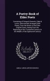 A Poetry-Book of Elder Poets: Consisting of Songs & Sonnets, Odes & Lyrics, Selected and Arranged, With Notes, From the Works of the Elder English P