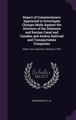 Report of Commissioners Appointed to Investigate Charges Made Against the Directors of the Delaware and Raritan Canal and Camden and Amboy Railroad an