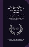 The History of the Wars of New-England With the Eastern Indians: Or, a Narrative of Their Continued Perfidy and Cruelty, From the 10Th of August, 1703