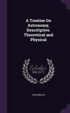 A Treatise On Astronomy, Descritptive. Theoretical and Physical