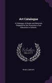 Art Catalogue: A Catalogue of Books and Materials Prepared for the Promotion of art Education in Schools.