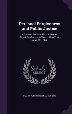 Personal Forgiveness and Public Justice: A Sermon Preached in the Mercer Street Presbyterian Church, New York, April 23, 1865