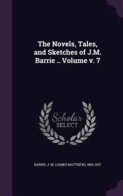 The Novels, Tales, and Sketches of J.M. Barrie .. Volume v. 7