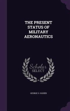 The Present Status of Military Aeronautics - Squier, George O