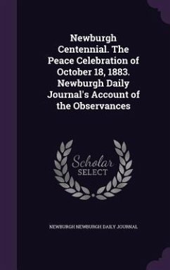 Newburgh Centennial. The Peace Celebration of October 18, 1883. Newburgh Daily Journal's Account of the Observances - Newburgh Daily Journal, Newburgh