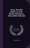 Orion, the Gold Beater; or, True Hearts and False; a Tale of New York Life
