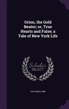 Orion, the Gold Beater; or, True Hearts and False; a Tale of New York Life - Cobb, Sylvanus