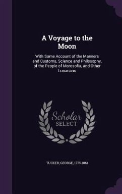 Cover A Voyage to the Moon: With Some Account of the Manners and Customs, Science and Philosophy, of the People of Morosofia, and Other Lunarians