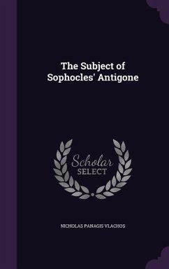 The Subject of Sophocles' Antigone - Vlachos, Nicholas Panagis