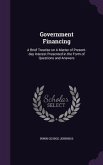 Government Financing: A Brief Treatise on A Matter of Present-day Interest Presented in the Form of Questions and Answers