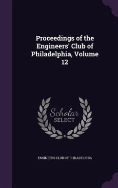 Proceedings of the Engineers' Club of Philadelphia, Volume 12