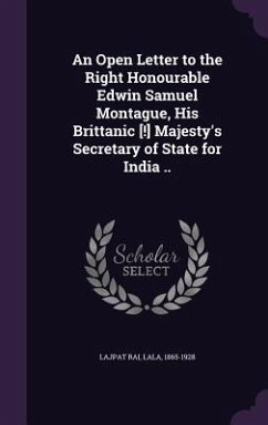 Cover An Open Letter to the Right Honourable Edwin Samuel Montague, His Brittanic [!] Majesty's Secretary of State for India ..