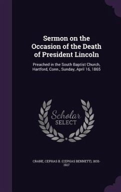 Sermon on the Occasion of the Death of President Lincoln: Preached in the South Baptist Church, Hartford, Conn., Sunday, April 16, 1865