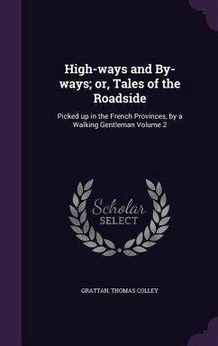 High-ways and By-ways; or, Tales of the Roadside: Picked up in the French Provinces, by a Walking Gentleman Volume 2 - Colley, Grattan Thomas