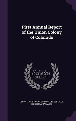 First Annual Report of the Union Colony of Colorado First Annual Report of the Union Colony of Colorado
