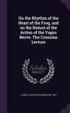 On the Rhythm of the Heart of the Frog, and on the Nature of the Action of the Vagus Nerve. The Croonian Lecture