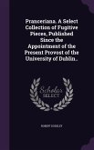 Pranceriana. A Select Collection of Fugitive Pieces, Published Since the Appointment of the Present Provost of the University of Dublin..