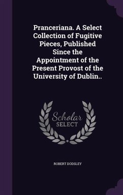 Pranceriana. A Select Collection of Fugitive Pieces, Published Since the Appointment of the Present Provost of the University of Dublin.. - Dodsley, Robert
