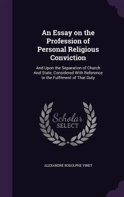 An Essay on the Profession of Personal Religious Conviction: And Upon the Separation of Church And State, Considered With Reference to the Fulfilment - Vinet, Alexandre Rodolphe