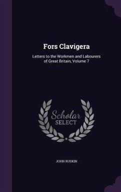 Fors Clavigera: Letters to the Workmen and Labourers of Great Britain, Volume 7 - Ruskin, John