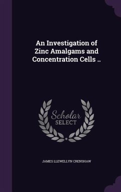 An Investigation of Zinc Amalgams and Concentration Cells .. - Crenshaw, James Llewellyn