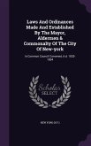 Laws And Ordinances Made And Established By The Mayor, Aldermen & Commonalty Of The City Of New-york: In Common Council Convened, A.d. 1833-1834