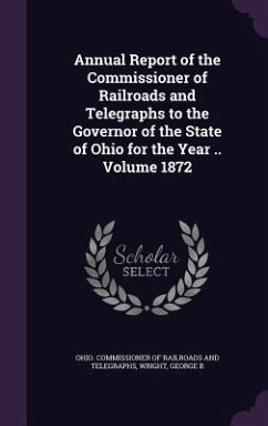 Annual Report of the Commissioner of Railroads and Telegraphs to the Governor of the State of Ohio for the Year .. Volume 1872 - B, Wright George