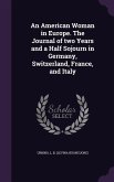 An American Woman in Europe. The Journal of two Years and a Half Sojourn in Germany, Switzerland, France, and Italy