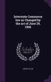 Interstate Commerce law as Changed by the act of June 29, 1906