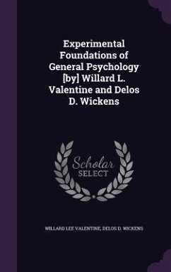 Experimental Foundations of General Psychology [by] Willard L. Valentine and Delos D. Wickens - Valentine, Willard Lee; Wickens, Delos D