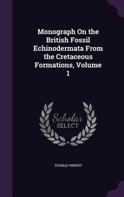 Monograph On the British Fossil Echinodermata From the Cretaceous Formations, Volume 1 - Wright, Thomas