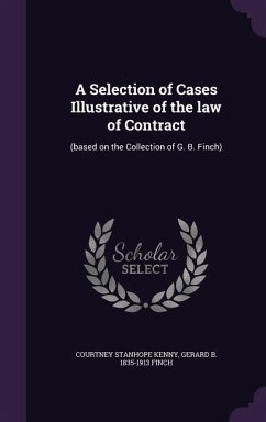 A Selection of Cases Illustrative of the law of Contract: (based on the Collection of G. B. Finch) - Kenny, Courtney Stanhope; Finch, Gerard B.