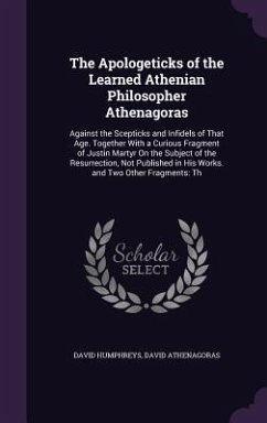 The Apologeticks of the Learned Athenian Philosopher Athenagoras - Humphreys, David; Athenagoras, David