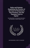 Rules and Statutes Regulating the Practice of the Court of Chancery in This Province, now the &quote;Supreme Court in Equity.&quote;