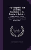 Topographical and Statistical Description of the County of Oxford ...: To Which is Prefixed, a Copions Travelling Guide ... Forming a Complete Itinera